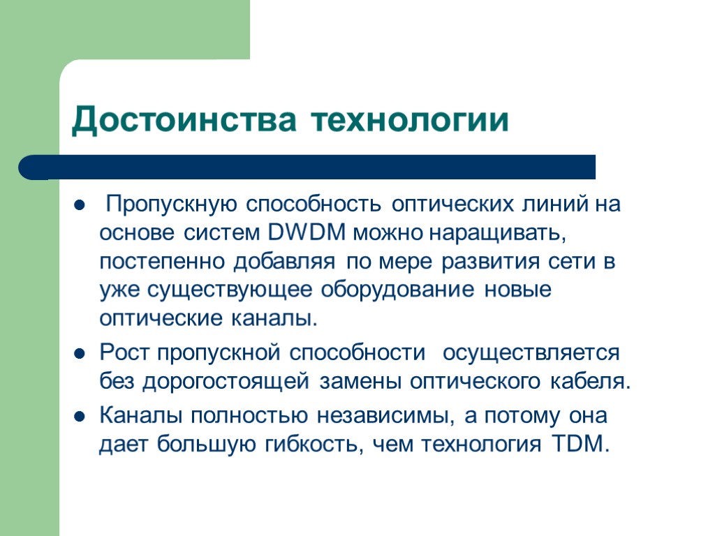 Достоинства технологии Пропускную способность оптических линий на основе систем DWDM можно наращивать, постепенно добавляя